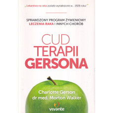Cud terapii Gersona : sprawdzony program żywieniowy leczenie raka i innych chorób